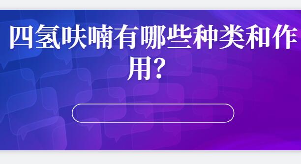 四氢呋喃有哪些种类和作用？